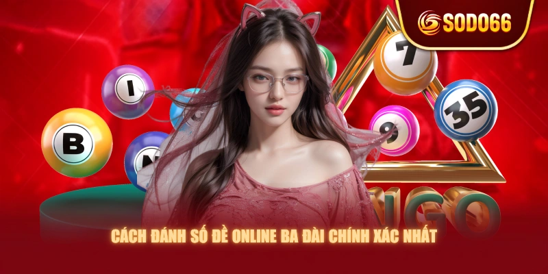 Cách đánh số đề online ba đài chính xác nhất