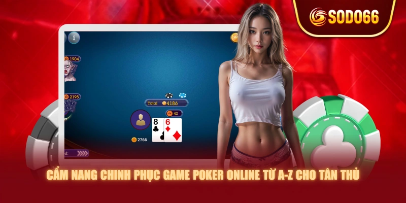 Cẩm Nang Chinh Phục Game Poker Online Từ A-Z Cho Tân Thủ
