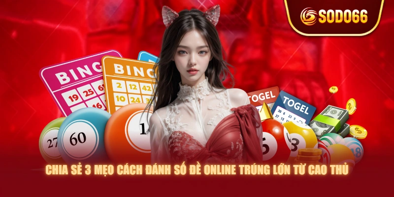 Chia Sẻ 3 Mẹo Cách Đánh Số Đề Online Trúng Lớn Từ Cao Thủ