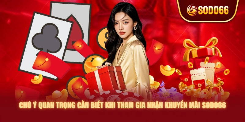 Chú ý quan trọng cần biết khi tham gia nhận khuyến mãi SODO66