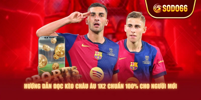 Hướng Dẫn Đọc Kèo Châu Âu 1X2 Chuẩn 100% Cho Người Mới
