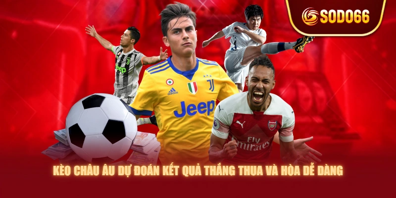 Kèo châu Âu dự đoán kết quả thắng thua và hòa dễ dàng