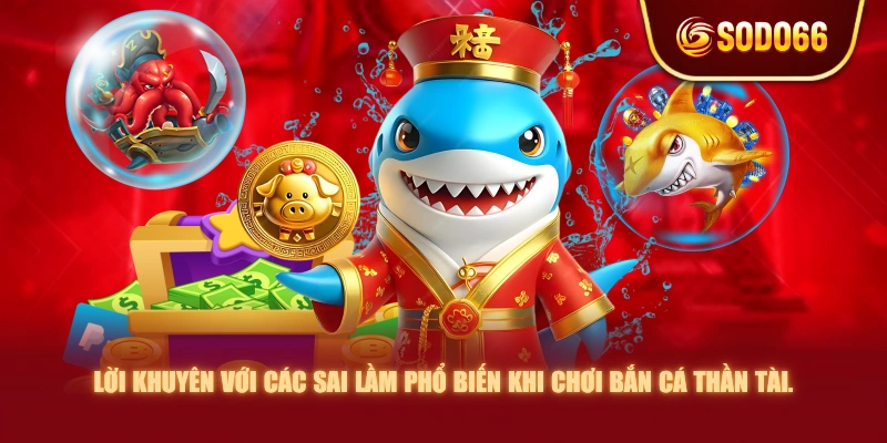 Lời khuyên với các sai lầm phổ biến khi chơi Bắn Cá Thần Tài