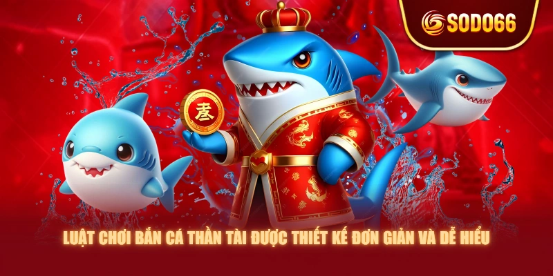 Luật chơi Bắn Cá Thần Tài được thiết kế đơn giản và dễ hiểu