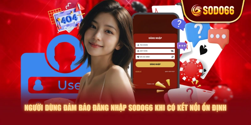Người dùng đảm bảo đăng nhập SODO66 khi có kết nối ổn định