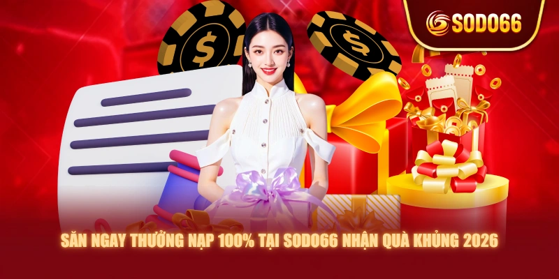 Săn Ngay Thưởng Nạp 100% Tại SODO66 Nhận Quà Khủng 2026