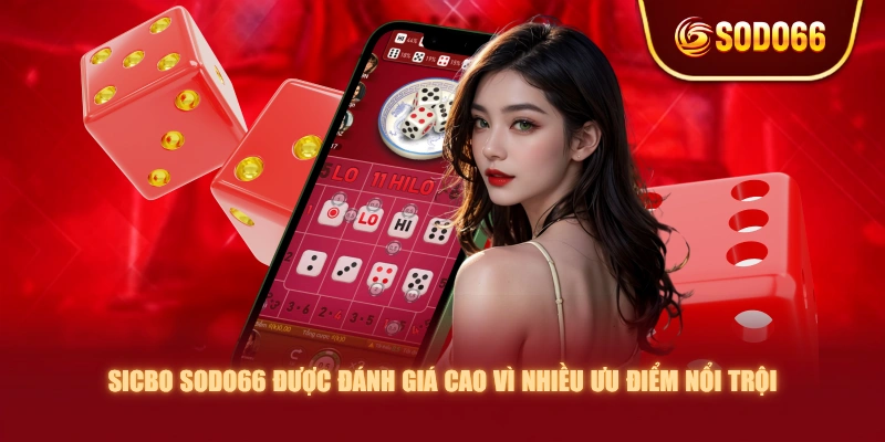 Sicbo SODO66 được đánh giá cao vì nhiều ưu điểm nổi trội