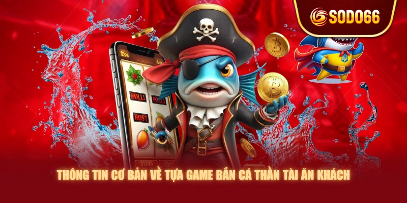 Thông tin cơ bản về tựa game Bắn Cá Thần Tài ăn khách