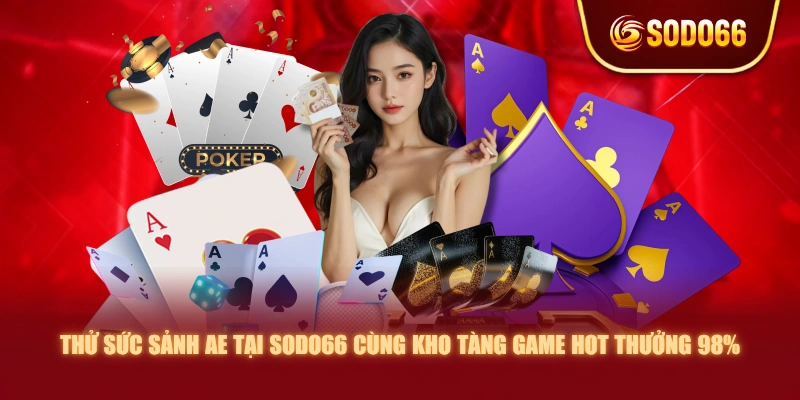 Thử Sức Sảnh AE Tại SODO66 Cùng Kho Tàng Game Hot Thưởng 98%